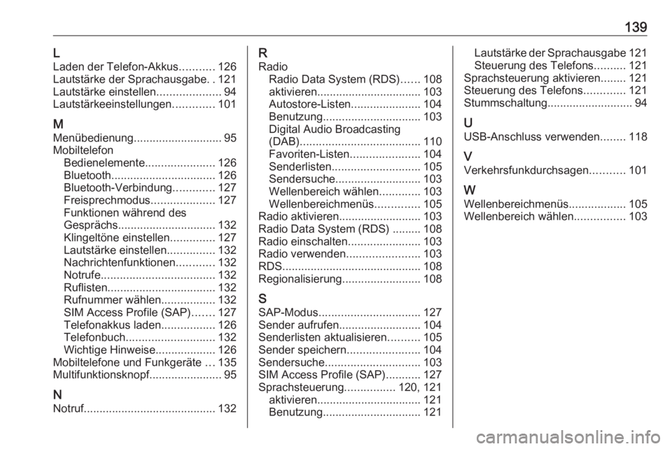 OPEL ASTRA J 2016 Infotainment-Handbuch (in German) 139LLaden der Telefon-Akkus ...........126
Lautstärke der Sprachausgabe ..121
Lautstärke einstellen ....................94
Lautstärkeeinstellungen .............101
M
Menübedienung ................ OPEL ASTRA J 2016 Infotainment-Handbuch (in German) 139LLaden der Telefon-Akkus ...........126
Lautstärke der Sprachausgabe ..121
Lautstärke einstellen ....................94
Lautstärkeeinstellungen .............101
M
Menübedienung ................
