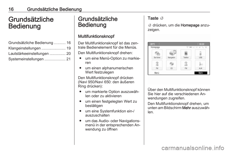 OPEL ASTRA J 2016  Infotainment-Handbuch (in German) 16Grundsätzliche BedienungGrundsätzliche
BedienungGrundsätzliche Bedienung ..........16
Klangeinstellungen ......................19
Lautstärkeeinstellungen ...............20
Systemeinstellungen ..