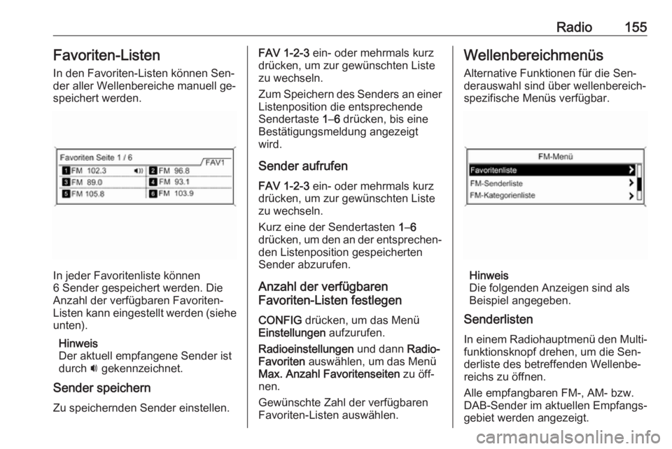 OPEL ASTRA J 2016 Infotainment-Handbuch (in German) Radio155Favoriten-Listen
In den Favoriten-Listen können Sen‐
der aller Wellenbereiche manuell ge‐
speichert werden.
In jeder Favoritenliste können
6 Sender gespeichert werden. Die
Anzahl der ver OPEL ASTRA J 2016 Infotainment-Handbuch (in German) Radio155Favoriten-Listen
In den Favoriten-Listen können Sen‐
der aller Wellenbereiche manuell ge‐
speichert werden.
In jeder Favoritenliste können
6 Sender gespeichert werden. Die
Anzahl der ver