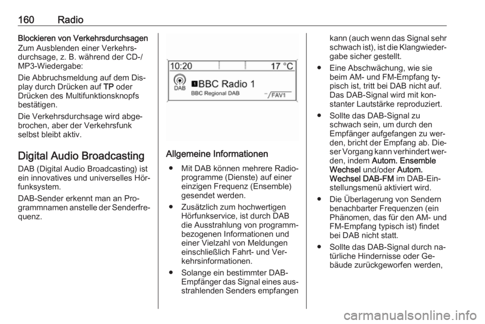 OPEL ASTRA J 2016 Infotainment-Handbuch (in German) 160RadioBlockieren von Verkehrsdurchsagen
Zum Ausblenden einer Verkehrs‐
durchsage, z. B. während der CD-/ MP3-Wiedergabe:
Die Abbruchsmeldung auf dem Dis‐
play durch Drücken auf TP oder
Drück OPEL ASTRA J 2016 Infotainment-Handbuch (in German) 160RadioBlockieren von Verkehrsdurchsagen
Zum Ausblenden einer Verkehrs‐
durchsage, z. B. während der CD-/ MP3-Wiedergabe:
Die Abbruchsmeldung auf dem Dis‐
play durch Drücken auf TP oder
Drück