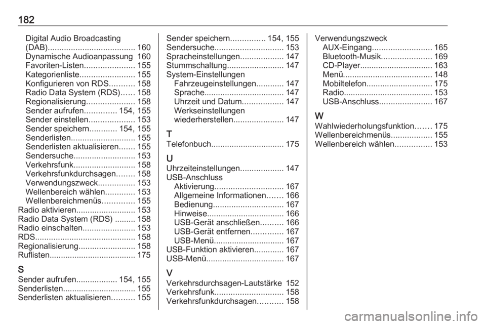 OPEL ASTRA J 2016  Infotainment-Handbuch (in German) 182Digital Audio Broadcasting
(DAB) ...................................... 160
Dynamische Audioanpassung 160
Favoriten-Listen ......................155
Kategorienliste ........................ 155
Kon