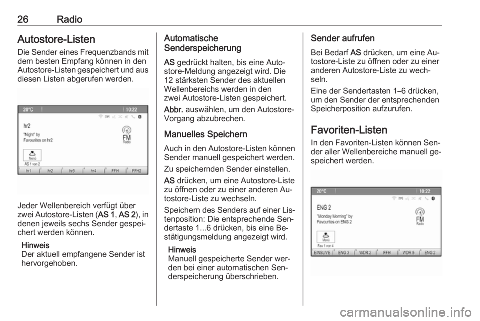 OPEL ASTRA J 2016  Infotainment-Handbuch (in German) 26RadioAutostore-Listen
Die Sender eines Frequenzbands mit
dem besten Empfang können in den Autostore-Listen gespeichert und aus
diesen Listen abgerufen werden.
Jeder Wellenbereich verfügt über
zwe