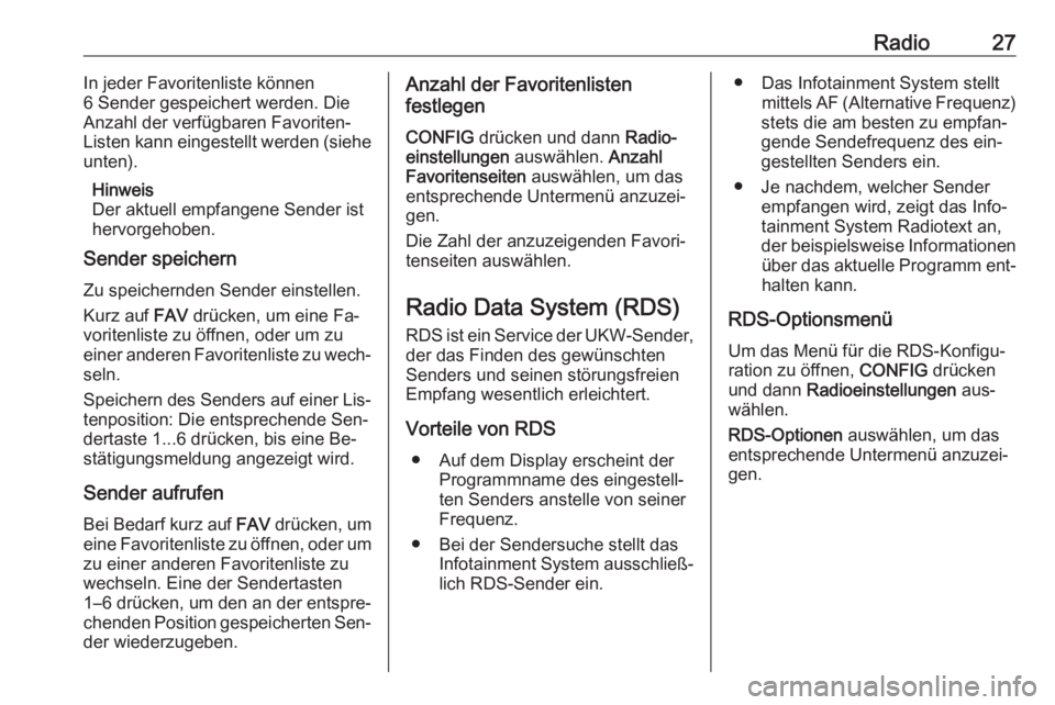 OPEL ASTRA J 2016  Infotainment-Handbuch (in German) Radio27In jeder Favoritenliste können
6 Sender gespeichert werden. Die
Anzahl der verfügbaren Favoriten-
Listen kann eingestellt werden (siehe
unten).
Hinweis
Der aktuell empfangene Sender ist
hervo