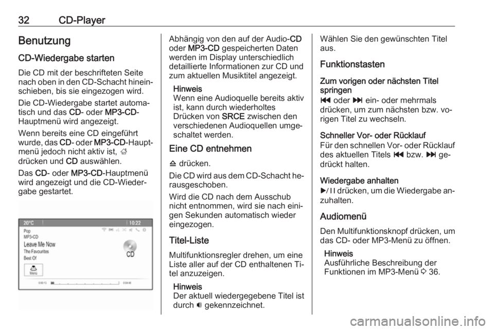 OPEL ASTRA J 2016  Infotainment-Handbuch (in German) 32CD-PlayerBenutzungCD-Wiedergabe starten
Die CD mit der beschrifteten Seite
nach oben in den CD-Schacht hinein‐ schieben, bis sie eingezogen wird.
Die CD-Wiedergabe startet automa‐
tisch und das 