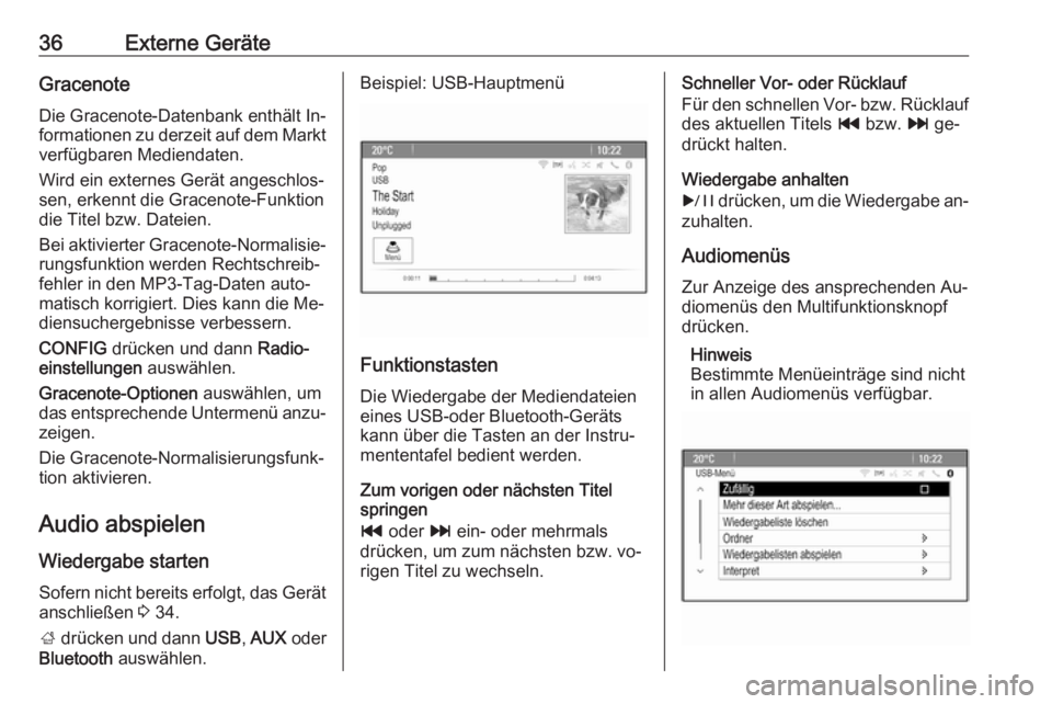 OPEL ASTRA J 2016  Infotainment-Handbuch (in German) 36Externe GeräteGracenote
Die Gracenote-Datenbank enthält In‐
formationen zu derzeit auf dem Markt
verfügbaren Mediendaten.
Wird ein externes Gerät angeschlos‐
sen, erkennt die Gracenote-Funkt