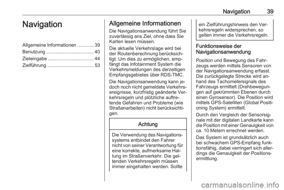 OPEL ASTRA J 2016 Infotainment-Handbuch (in German) Navigation39NavigationAllgemeine Informationen............39
Benutzung .................................... 40
Zieleingabe .................................. 44
Zielführung .......................... OPEL ASTRA J 2016 Infotainment-Handbuch (in German) Navigation39NavigationAllgemeine Informationen............39
Benutzung .................................... 40
Zieleingabe .................................. 44
Zielführung ..........................