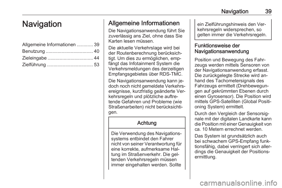 OPEL ASTRA J 2016  Infotainment-Handbuch (in German) Navigation39NavigationAllgemeine Informationen............39
Benutzung .................................... 40
Zieleingabe .................................. 44
Zielführung ..........................