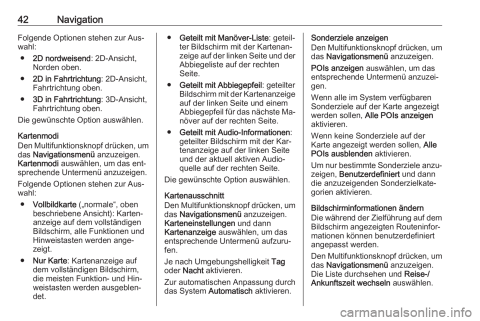 OPEL ASTRA J 2016  Infotainment-Handbuch (in German) 42NavigationFolgende Optionen stehen zur Aus‐wahl:
● 2D nordweisend : 2D-Ansicht,
Norden oben.
● 2D in Fahrtrichtung : 2D-Ansicht,
Fahrtrichtung oben.
● 3D in Fahrtrichtung : 3D-Ansicht,
Fahrt