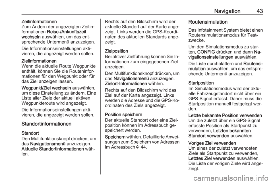 OPEL ASTRA J 2016  Infotainment-Handbuch (in German) Navigation43Zeitinformationen
Zum Ändern der angezeigten Zeitin‐
formationen  Reise-/Ankunftszeit
wechseln  auswählen, um das ent‐
sprechende Untermenü anzuzeigen.
Die Informationseinstellungen