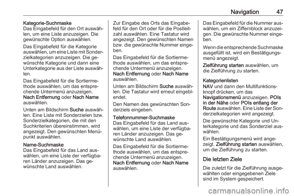OPEL ASTRA J 2016  Infotainment-Handbuch (in German) Navigation47Kategorie-Suchmaske
Das Eingabefeld für den Ort auswäh‐
len, um eine Liste anzuzeigen. Die
gewünschte Option auswählen.
Das Eingabefeld für die Kategorie
auswählen, um eine Liste m