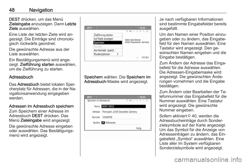OPEL ASTRA J 2016  Infotainment-Handbuch (in German) 48NavigationDEST drücken, um das Menü
Zieleingabe  anzuzeigen. Dann  Letzte
Ziele  auswählen.
Eine Liste der letzten Ziele wird an‐
gezeigt. Die Einträge sind chronolo‐
gisch rückwärts geord