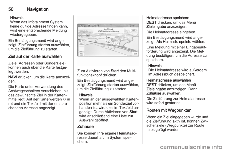 OPEL ASTRA J 2016  Infotainment-Handbuch (in German) 50NavigationHinweis
Wenn das Infotainment System
keine gültige Adresse finden kann, wird eine entsprechende Meldung
wiedergegeben.
Ein Bestätigungsmenü wird ange‐
zeigt.  Zielführung starten  au