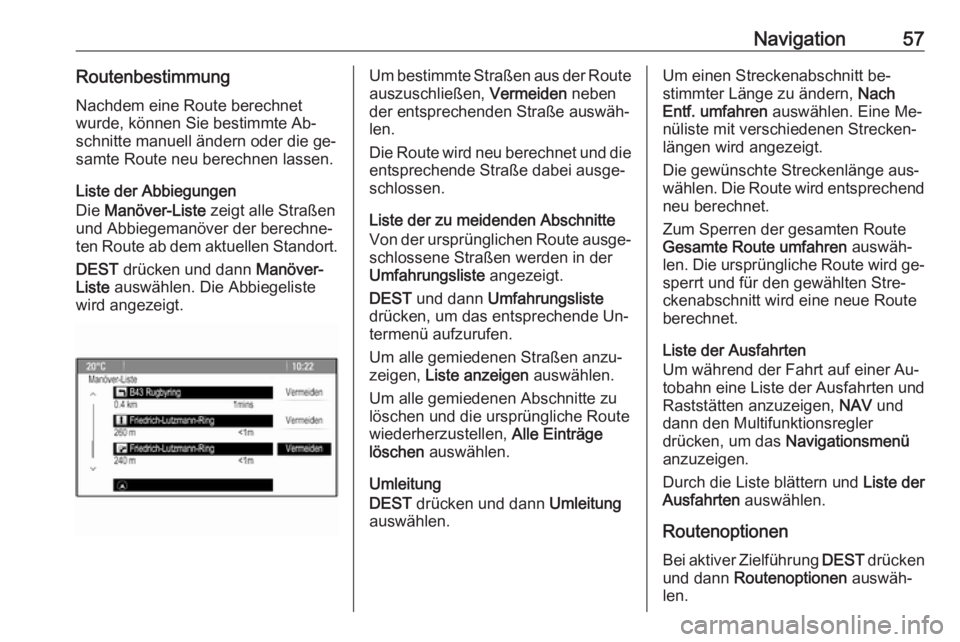 OPEL ASTRA J 2016  Infotainment-Handbuch (in German) Navigation57RoutenbestimmungNachdem eine Route berechnet
wurde, können Sie bestimmte Ab‐
schnitte manuell ändern oder die ge‐
samte Route neu berechnen lassen.
Liste der Abbiegungen
Die  Manöve