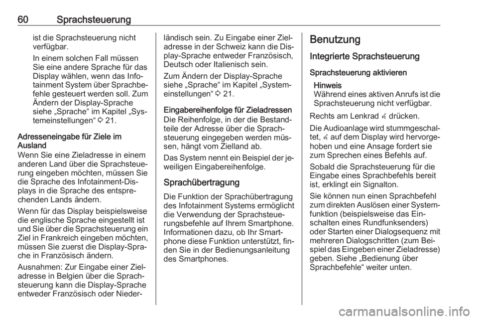 OPEL ASTRA J 2016  Infotainment-Handbuch (in German) 60Sprachsteuerungist die Sprachsteuerung nicht
verfügbar.
In einem solchen Fall müssen
Sie eine andere Sprache für das
Display wählen, wenn das Info‐
tainment System über Sprachbe‐
fehle gest