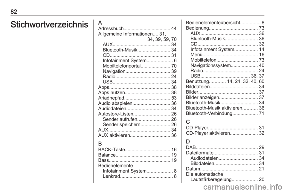 OPEL ASTRA J 2016  Infotainment-Handbuch (in German) 82StichwortverzeichnisAAdressbuch................................... 44Allgemeine Informationen ....31,
34, 39, 59, 70
AUX ........................................... 34
Bluetooth-Musik ..............