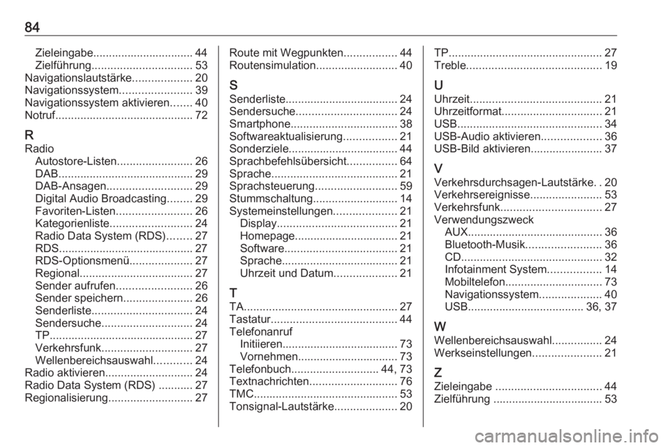 OPEL ASTRA J 2016  Infotainment-Handbuch (in German) 84Zieleingabe................................ 44
Zielführung ................................ 53
Navigationslautstärke ...................20
Navigationssystem .......................39
Navigationssy