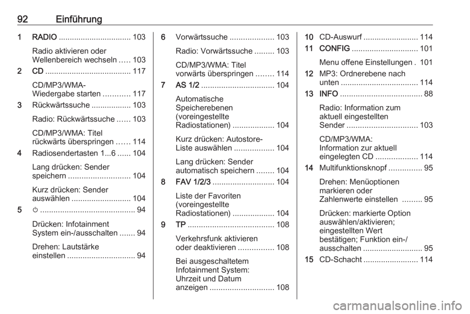 OPEL ASTRA J 2016 Infotainment-Handbuch (in German) 92Einführung1 RADIO................................. 103
Radio aktivieren oder
Wellenbereich wechseln .....103
2 CD ....................................... 117
CD/MP3/WMA-
Wiedergabe starten ........ OPEL ASTRA J 2016 Infotainment-Handbuch (in German) 92Einführung1 RADIO................................. 103
Radio aktivieren oder
Wellenbereich wechseln .....103
2 CD ....................................... 117
CD/MP3/WMA-
Wiedergabe starten ........