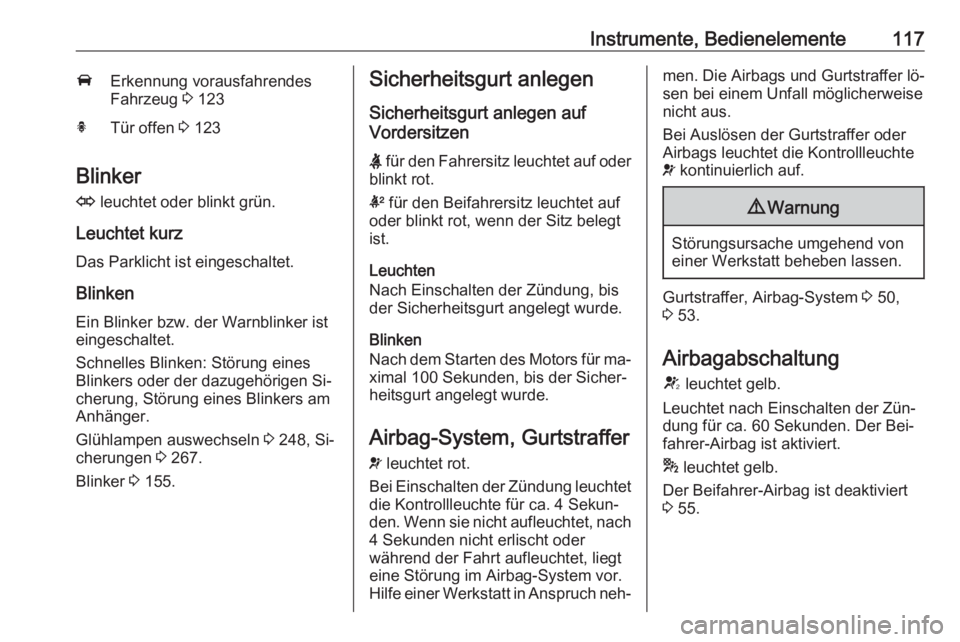 OPEL ASTRA J 2016  Betriebsanleitung (in German) Instrumente, Bedienelemente117AErkennung vorausfahrendes
Fahrzeug  3 123hTür offen  3 123
Blinker
O  leuchtet oder blinkt grün.
Leuchtet kurz
Das Parklicht ist eingeschaltet.
BlinkenEin Blinker bzw.
