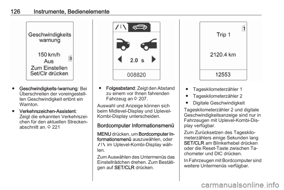 OPEL ASTRA J 2016 Betriebsanleitung (in German) 126Instrumente, Bedienelemente
●Geschwindigkeits-\warnung : Bei
Überschreiten der voreingestell‐
ten Geschwindigkeit ertönt ein
Warnton.
● Verkehrszeichen-Assistent :
Zeigt die erkannten Verke OPEL ASTRA J 2016 Betriebsanleitung (in German) 126Instrumente, Bedienelemente
●Geschwindigkeits-\warnung : Bei
Überschreiten der voreingestell‐
ten Geschwindigkeit ertönt ein
Warnton.
● Verkehrszeichen-Assistent :
Zeigt die erkannten Verke