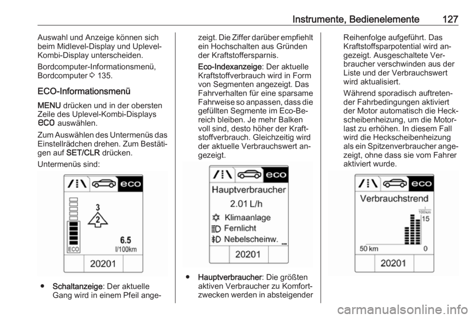 OPEL ASTRA J 2016 Betriebsanleitung (in German) Instrumente, Bedienelemente127Auswahl und Anzeige können sichbeim Midlevel-Display und Uplevel-
Kombi-Display unterscheiden.
Bordcomputer-Informationsmenü,
Bordcomputer 3 135.
ECO-Informationsmenü OPEL ASTRA J 2016 Betriebsanleitung (in German) Instrumente, Bedienelemente127Auswahl und Anzeige können sichbeim Midlevel-Display und Uplevel-
Kombi-Display unterscheiden.
Bordcomputer-Informationsmenü,
Bordcomputer 3 135.
ECO-Informationsmenü