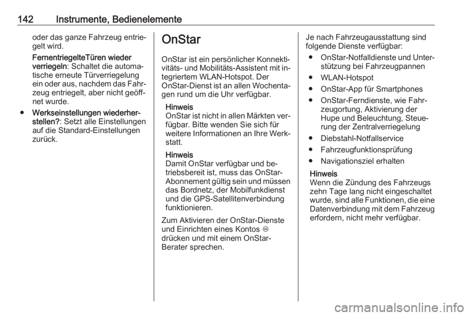 OPEL ASTRA J 2016  Betriebsanleitung (in German) 142Instrumente, Bedienelementeoder das ganze Fahrzeug entrie‐gelt wird.
FernentriegelteTüren wieder verriegeln : Schaltet die automa‐
tische erneute Türverriegelung
ein oder aus, nachdem das Fah