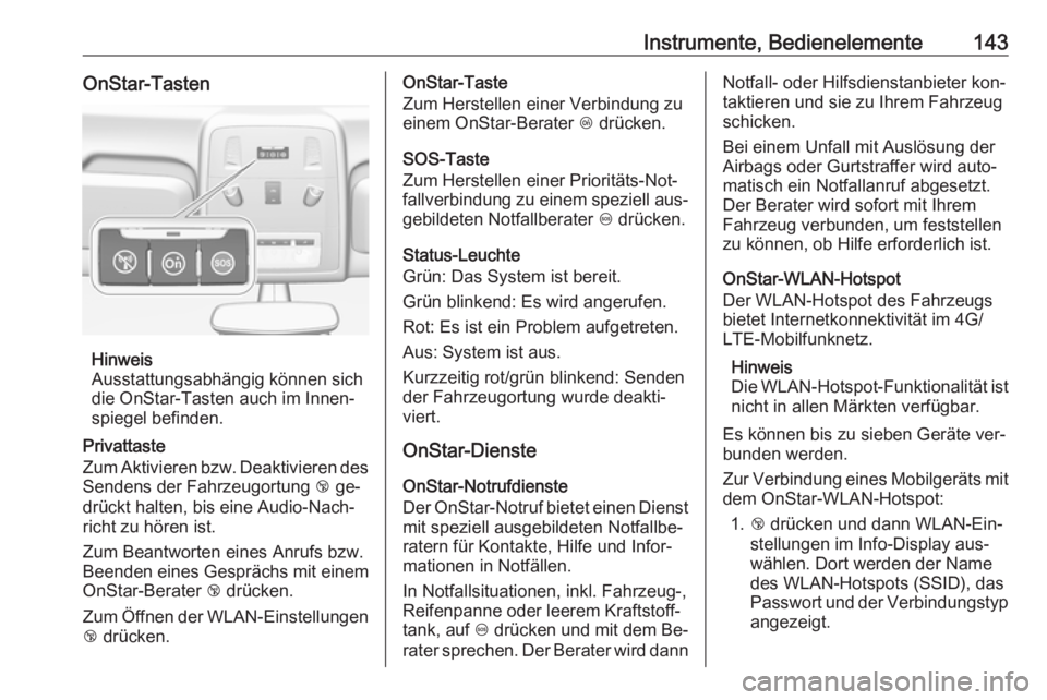 OPEL ASTRA J 2016  Betriebsanleitung (in German) Instrumente, Bedienelemente143OnStar-Tasten
Hinweis
Ausstattungsabhängig können sich
die OnStar-Tasten auch im Innen‐
spiegel befinden.
Privattaste
Zum Aktivieren bzw. Deaktivieren des Sendens der