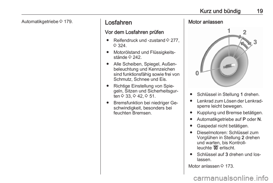 OPEL ASTRA J 2016  Betriebsanleitung (in German) Kurz und bündig19Automatikgetriebe 3 179.Losfahren
Vor dem Losfahren prüfen ● Reifendruck und -zustand  3 277,
3  324.
● Motorölstand und Flüssigkeits‐ stände  3 242.
● Alle Scheiben, Spi