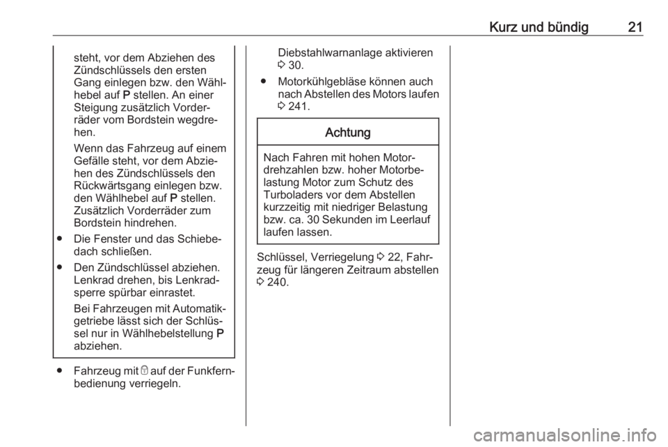 OPEL ASTRA J 2016  Betriebsanleitung (in German) Kurz und bündig21steht, vor dem Abziehen des
Zündschlüssels den ersten
Gang einlegen bzw. den Wähl‐
hebel auf  P stellen. An einer
Steigung zusätzlich Vorder‐
räder vom Bordstein wegdre‐
h