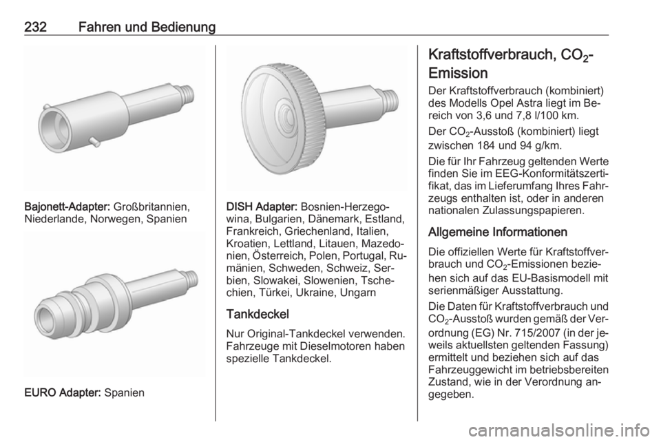 OPEL ASTRA J 2016 Betriebsanleitung (in German) 232Fahren und Bedienung
Bajonett-Adapter: Großbritannien,
Niederlande, Norwegen, Spanien
EURO Adapter: Spanien
DISH Adapter: Bosnien-Herzego‐
wina, Bulgarien, Dänemark, Estland,
Frankreich, Griec OPEL ASTRA J 2016 Betriebsanleitung (in German) 232Fahren und Bedienung
Bajonett-Adapter: Großbritannien,
Niederlande, Norwegen, Spanien
EURO Adapter: Spanien
DISH Adapter: Bosnien-Herzego‐
wina, Bulgarien, Dänemark, Estland,
Frankreich, Griec