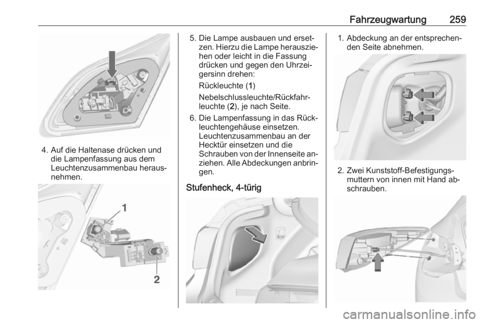OPEL ASTRA J 2016 Betriebsanleitung (in German) Fahrzeugwartung259
4. Auf die Haltenase drücken unddie Lampenfassung aus dem
Leuchtenzusammenbau heraus‐
nehmen.
5. Die Lampe ausbauen und erset‐ zen. Hierzu die Lampe herauszie‐
hen oder leich OPEL ASTRA J 2016 Betriebsanleitung (in German) Fahrzeugwartung259
4. Auf die Haltenase drücken unddie Lampenfassung aus dem
Leuchtenzusammenbau heraus‐
nehmen.
5. Die Lampe ausbauen und erset‐ zen. Hierzu die Lampe herauszie‐
hen oder leich