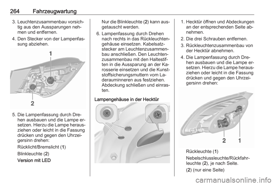OPEL ASTRA J 2016 Betriebsanleitung (in German) 264Fahrzeugwartung3. Leuchtenzusammenbau vorsich‐tig aus den Aussparungen neh‐
men und entfernen.
4. Den Stecker von der Lampenfas‐ sung abziehen.
5. Die Lampenfassung durch Dre‐hen ausbauen u OPEL ASTRA J 2016 Betriebsanleitung (in German) 264Fahrzeugwartung3. Leuchtenzusammenbau vorsich‐tig aus den Aussparungen neh‐
men und entfernen.
4. Den Stecker von der Lampenfas‐ sung abziehen.
5. Die Lampenfassung durch Dre‐hen ausbauen u