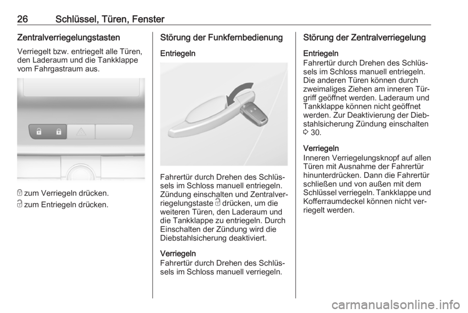 OPEL ASTRA J 2016  Betriebsanleitung (in German) 26Schlüssel, Türen, FensterZentralverriegelungstasten
Verriegelt bzw. entriegelt alle Türen,
den Laderaum und die Tankklappe
vom Fahrgastraum aus.
e  zum Verriegeln drücken.
c  zum Entriegeln drü