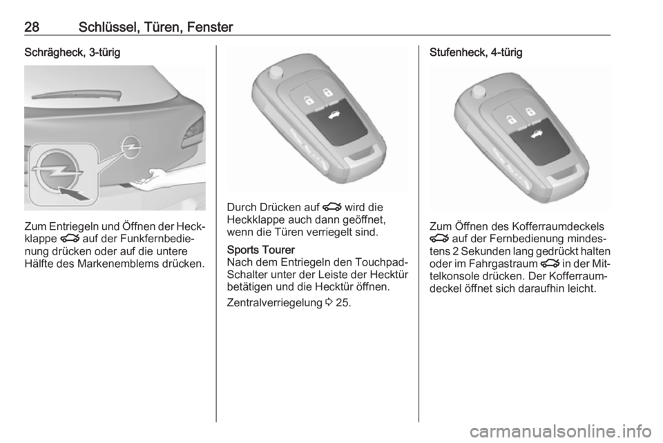 OPEL ASTRA J 2016  Betriebsanleitung (in German) 28Schlüssel, Türen, FensterSchrägheck, 3-türig
Zum Entriegeln und Öffnen der Heck‐
klappe  x auf der Funkfernbedie‐
nung drücken oder auf die untere
Hälfte des Markenemblems drücken.
Durch