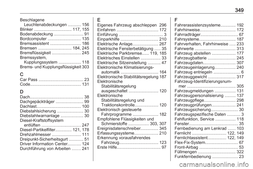 OPEL ASTRA J 2016  Betriebsanleitung (in German) 349BeschlageneLeuchtenabdeckungen  ...........156
Blinker ................................ 117, 155
Bodenabdeckung  ........................91
Bordcomputer  ............................ 135
Bremsassis