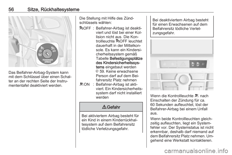 OPEL ASTRA J 2016  Betriebsanleitung (in German) 56Sitze, Rückhaltesysteme
Das Beifahrer-Airbag-System kann
mit dem Schlüssel über einen Schal‐
ter an der rechten Seite der Instru‐
mententafel deaktiviert werden.
Die Stellung mit Hilfe des Z�