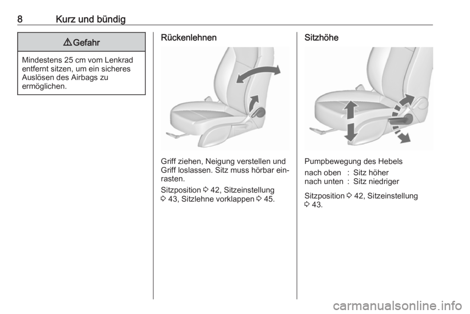 OPEL ASTRA J 2016  Betriebsanleitung (in German) 8Kurz und bündig9Gefahr
Mindestens 25 cm vom Lenkrad
entfernt sitzen, um ein sicheres
Auslösen des Airbags zu
ermöglichen.
Rückenlehnen
Griff ziehen, Neigung verstellen und
Griff loslassen. Sitz m