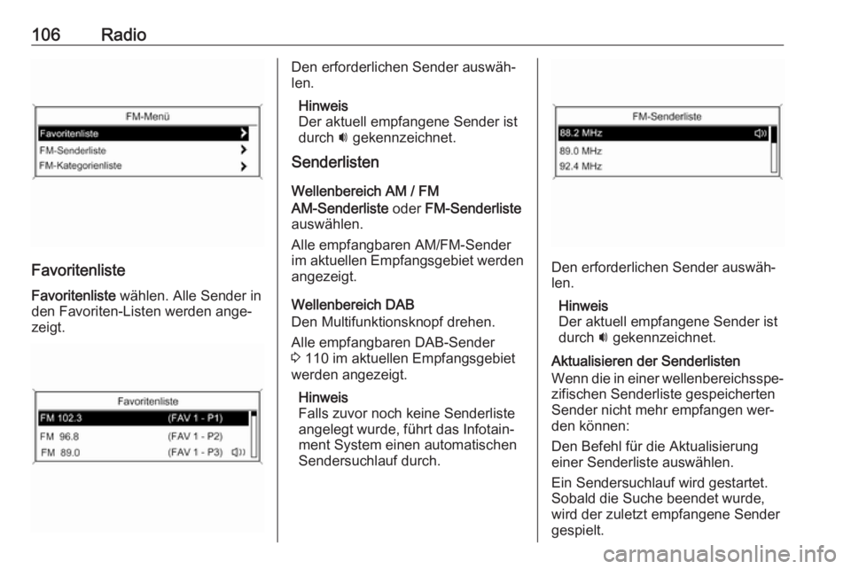 OPEL ASTRA J 2016.5 Infotainment-Handbuch (in German) 106Radio
Favoritenliste
Favoritenliste wählen. Alle Sender in
den Favoriten-Listen werden ange‐
zeigt.
Den erforderlichen Sender auswäh‐
len.
Hinweis
Der aktuell empfangene Sender ist
durch i OPEL ASTRA J 2016.5 Infotainment-Handbuch (in German) 106Radio
Favoritenliste
Favoritenliste wählen. Alle Sender in
den Favoriten-Listen werden ange‐
zeigt.
Den erforderlichen Sender auswäh‐
len.
Hinweis
Der aktuell empfangene Sender ist
durch i