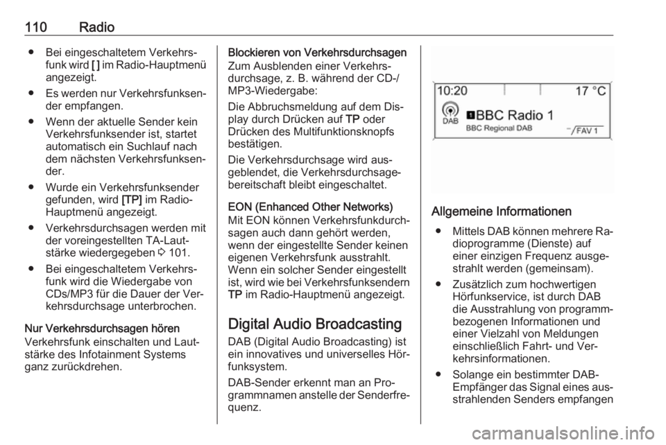 OPEL ASTRA J 2016.5  Infotainment-Handbuch (in German) 110Radio● Bei eingeschaltetem Verkehrs‐funk wird  [ ] im Radio-Hauptmenü
angezeigt.
● Es werden nur Verkehrsfunksen‐
der empfangen.
● Wenn der aktuelle Sender kein Verkehrsfunksender ist, s