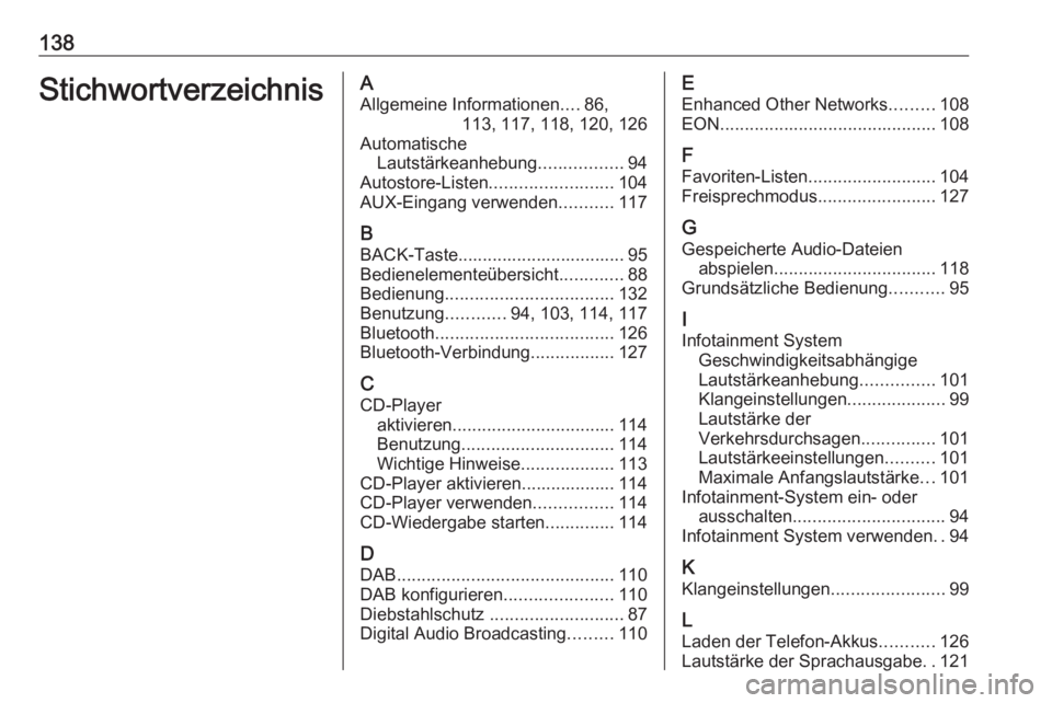 OPEL ASTRA J 2016.5 Infotainment-Handbuch (in German) 138StichwortverzeichnisAAllgemeine Informationen ....86,
113, 117, 118, 120, 126
Automatische Lautstärkeanhebung .................94
Autostore-Listen ......................... 104
AUX-Eingang verwend OPEL ASTRA J 2016.5 Infotainment-Handbuch (in German) 138StichwortverzeichnisAAllgemeine Informationen ....86,
113, 117, 118, 120, 126
Automatische Lautstärkeanhebung .................94
Autostore-Listen ......................... 104
AUX-Eingang verwend