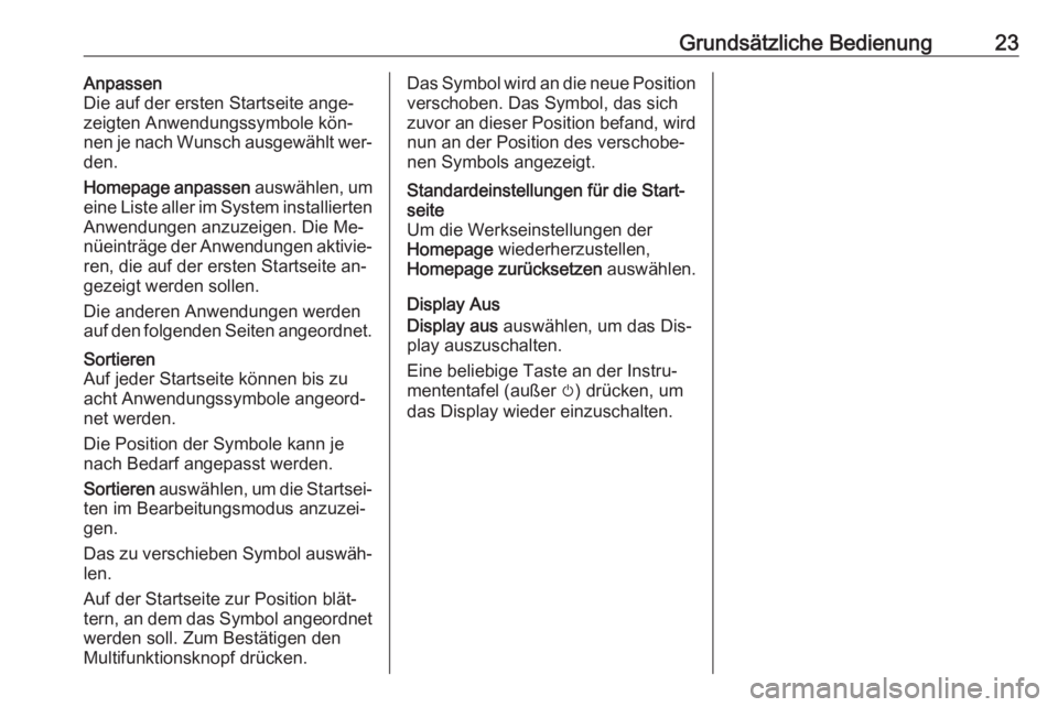 OPEL ASTRA J 2016.5  Infotainment-Handbuch (in German) Grundsätzliche Bedienung23Anpassen
Die auf der ersten Startseite ange‐
zeigten Anwendungssymbole kön‐
nen je nach Wunsch ausgewählt wer‐
den.
Homepage anpassen  auswählen, um
eine Liste alle