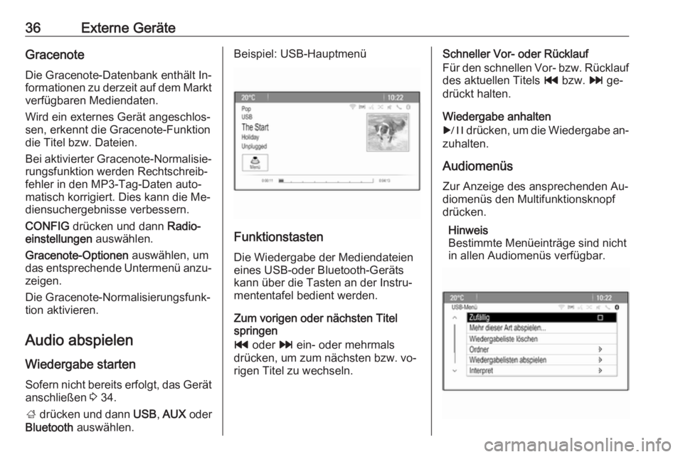 OPEL ASTRA J 2016.5  Infotainment-Handbuch (in German) 36Externe GeräteGracenote
Die Gracenote-Datenbank enthält In‐
formationen zu derzeit auf dem Markt
verfügbaren Mediendaten.
Wird ein externes Gerät angeschlos‐
sen, erkennt die Gracenote-Funkt