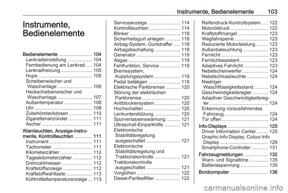 OPEL ASTRA J 2016.5 Betriebsanleitung (in German) Instrumente, Bedienelemente103Instrumente,
BedienelementeBedienelemente .........................104
Lenkradeinstellung ..................104
Fernbedienung am Lenkrad ....104
Lenkradheizung .......... OPEL ASTRA J 2016.5 Betriebsanleitung (in German) Instrumente, Bedienelemente103Instrumente,
BedienelementeBedienelemente .........................104
Lenkradeinstellung ..................104
Fernbedienung am Lenkrad ....104
Lenkradheizung ..........