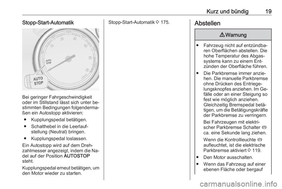 OPEL ASTRA J 2016.5  Betriebsanleitung (in German) Kurz und bündig19Stopp-Start-Automatik
Bei geringer Fahrgeschwindigkeit
oder im Stillstand lässt sich unter be‐
stimmten Bedingungen folgenderma‐ ßen ein Autostopp aktivieren:
● Kupplungspeda