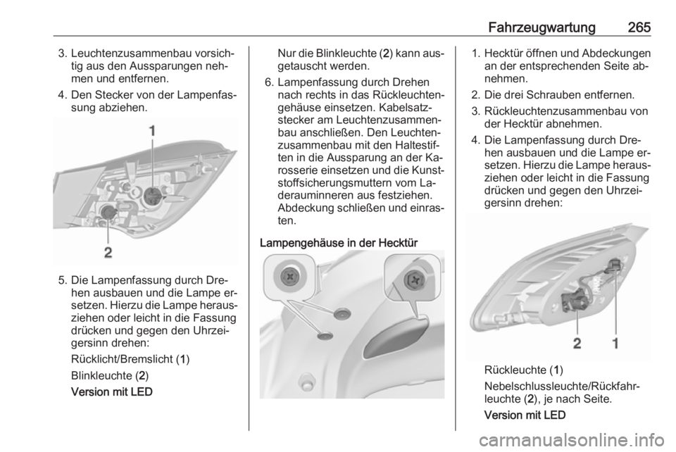 OPEL ASTRA J 2016.5  Betriebsanleitung (in German) Fahrzeugwartung2653. Leuchtenzusammenbau vorsich‐tig aus den Aussparungen neh‐
men und entfernen.
4. Den Stecker von der Lampenfas‐ sung abziehen.
5. Die Lampenfassung durch Dre‐hen ausbauen u