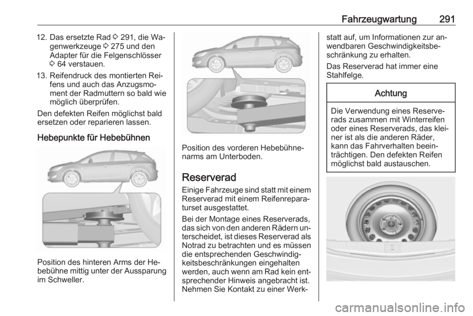 OPEL ASTRA J 2016.5 Betriebsanleitung (in German) Fahrzeugwartung29112. Das ersetzte Rad 3 291, die Wa‐
genwerkzeuge 3 275 und den
Adapter für die Felgenschlösser
3 64 verstauen.
13. Reifendruck des montierten Rei‐ fens und auch das Anzugsmo OPEL ASTRA J 2016.5 Betriebsanleitung (in German) Fahrzeugwartung29112. Das ersetzte Rad 3 291, die Wa‐
genwerkzeuge 3 275 und den
Adapter für die Felgenschlösser
3 64 verstauen.
13. Reifendruck des montierten Rei‐ fens und auch das Anzugsmo