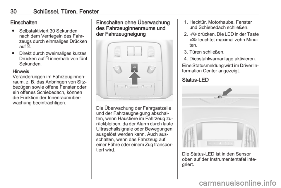 OPEL ASTRA J 2016.5  Betriebsanleitung (in German) 30Schlüssel, Türen, FensterEinschalten● Selbstaktiviert 30 Sekunden nach dem Verriegeln des Fahr‐
zeugs durch einmaliges Drücken
auf  e.
● Direkt durch zweimaliges kurzes Drücken auf  e inne