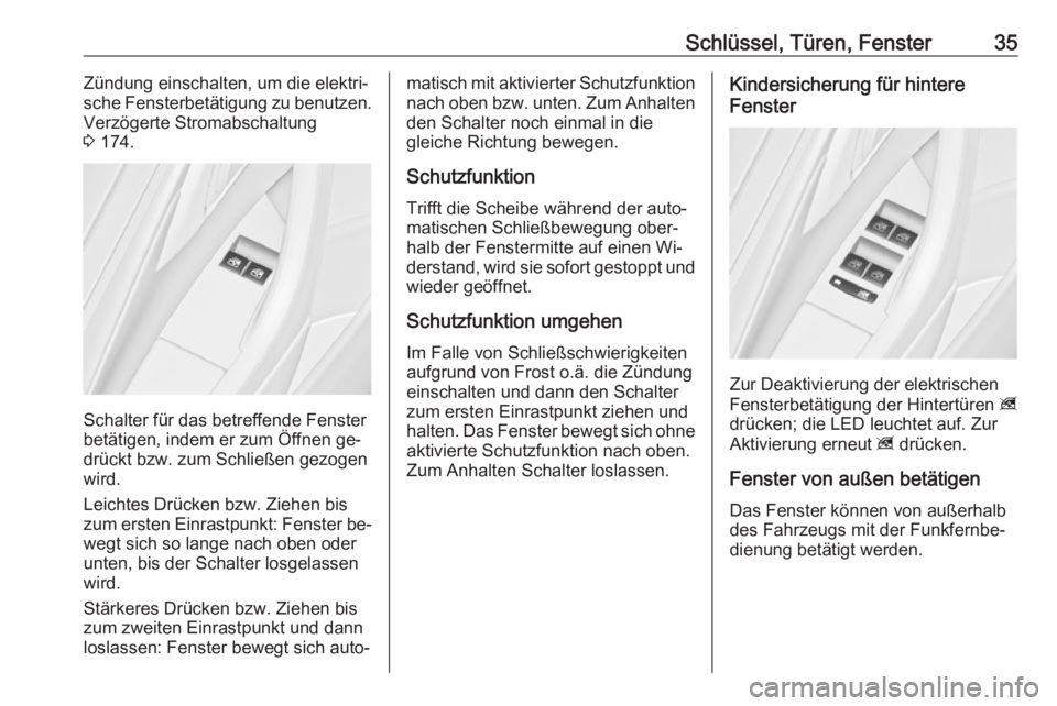 OPEL ASTRA J 2016.5  Betriebsanleitung (in German) Schlüssel, Türen, Fenster35Zündung einschalten, um die elektri‐
sche Fensterbetätigung zu benutzen.
Verzögerte Stromabschaltung
3  174.
Schalter für das betreffende Fenster
betätigen, indem e