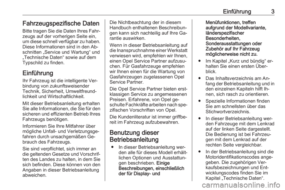 OPEL ASTRA J 2016.5  Betriebsanleitung (in German) Einführung3Fahrzeugspezifische Daten
Bitte tragen Sie die Daten Ihres Fahr‐
zeugs auf der vorherigen Seite ein,
um diese schnell verfügbar zu haben.
Diese Informationen sind in den Ab‐
schnitten