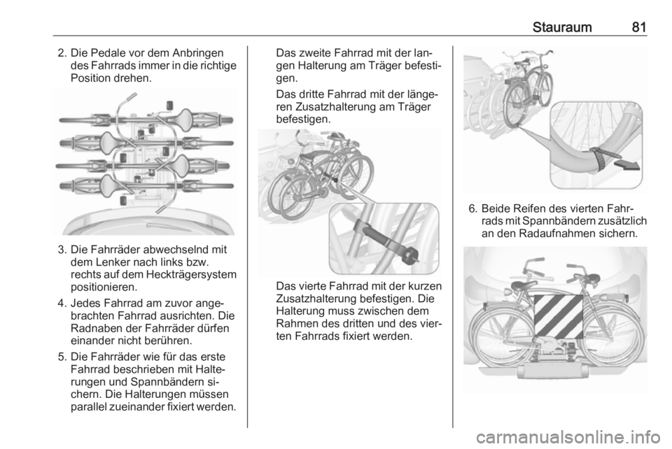 OPEL ASTRA J 2016.5  Betriebsanleitung (in German) Stauraum812. Die Pedale vor dem Anbringendes Fahrrads immer in die richtigePosition drehen.
3. Die Fahrräder abwechselnd mit dem Lenker nach links bzw.
rechts auf dem Heckträgersystem
positionieren.