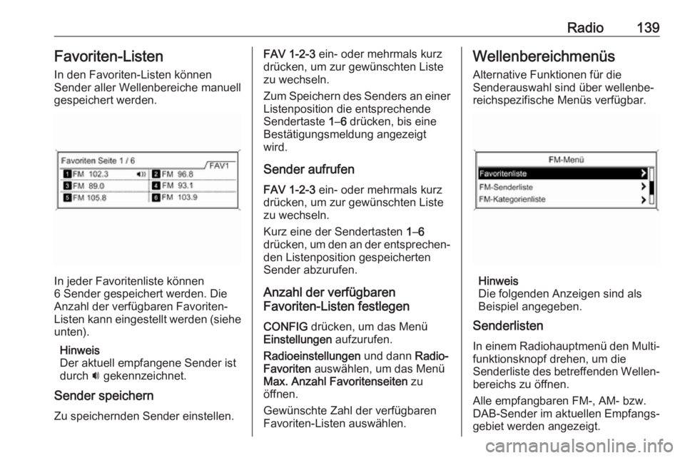 OPEL ASTRA J 2017 Infotainment-Handbuch (in German) Radio139Favoriten-Listen
In den Favoriten-Listen können
Sender aller Wellenbereiche manuell
gespeichert werden.
In jeder Favoritenliste können
6 Sender gespeichert werden. Die
Anzahl der verfügbare OPEL ASTRA J 2017 Infotainment-Handbuch (in German) Radio139Favoriten-Listen
In den Favoriten-Listen können
Sender aller Wellenbereiche manuell
gespeichert werden.
In jeder Favoritenliste können
6 Sender gespeichert werden. Die
Anzahl der verfügbare
